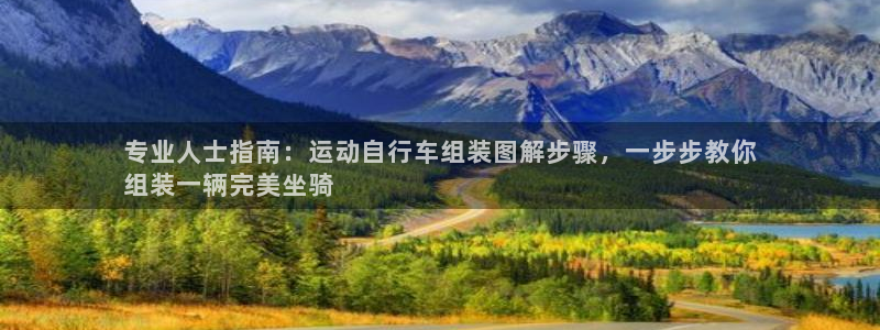 尊龙凯时娱乐|专业人士指南:运动自行车组装图解步骤,一步步教你
组装一辆完美坐骑(图1) 尊龙凯时娱乐